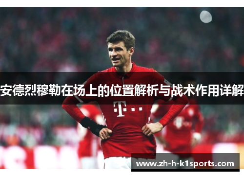 安德烈穆勒在场上的位置解析与战术作用详解