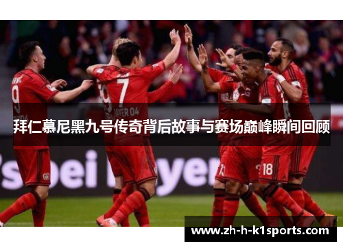 拜仁慕尼黑九号传奇背后故事与赛场巅峰瞬间回顾