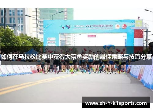 如何在马拉松比赛中获得大带鱼奖励的最佳策略与技巧分享