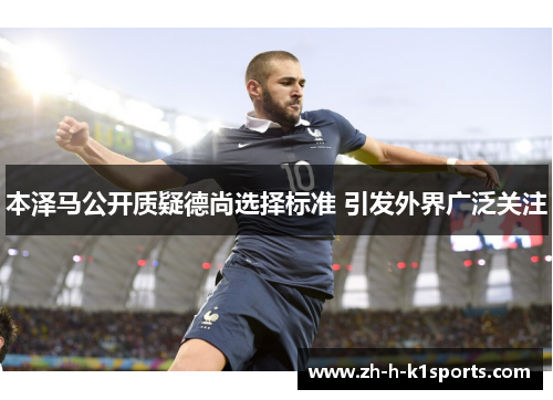 本泽马公开质疑德尚选择标准 引发外界广泛关注