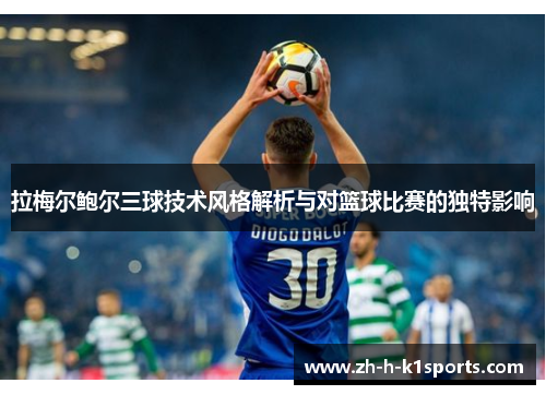 拉梅尔鲍尔三球技术风格解析与对篮球比赛的独特影响