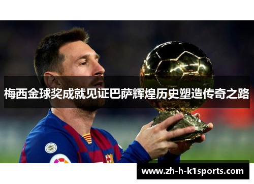 梅西金球奖成就见证巴萨辉煌历史塑造传奇之路
