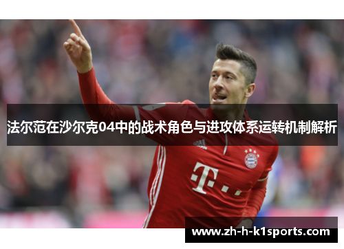 法尔范在沙尔克04中的战术角色与进攻体系运转机制解析