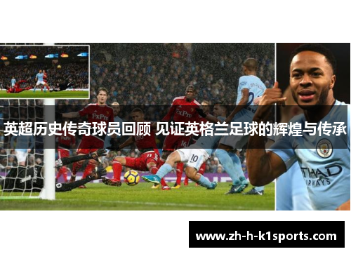英超历史传奇球员回顾 见证英格兰足球的辉煌与传承