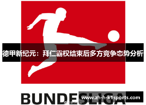 德甲新纪元:拜仁霸权结束后多方竞争态势分析 德甲新纪元:拜仁霸权结束后多方竞争态势分析