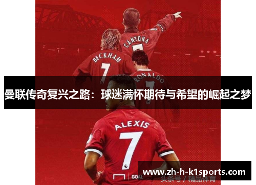 曼联传奇复兴之路:球迷满怀期待与希望的崛起之梦 曼联传奇复兴之路:球迷满怀期待与希望的崛起之梦
