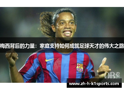 梅西背后的力量：家庭支持如何成就足球天才的伟大之路