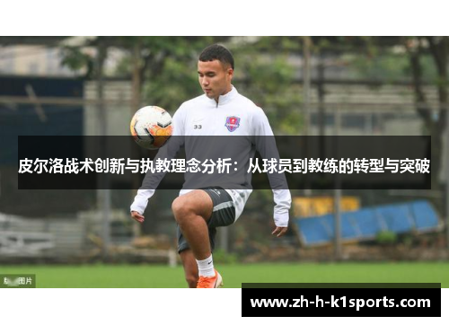 皮尔洛战术创新与执教理念分析：从球员到教练的转型与突破