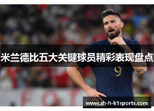 米兰德比五大关键球员精彩表现盘点