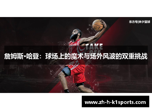 詹姆斯·哈登：球场上的魔术与场外风波的双重挑战