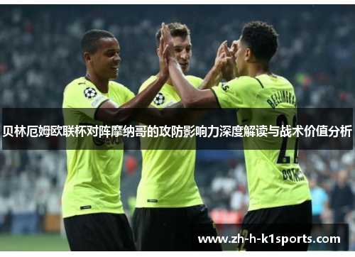 贝林厄姆欧联杯对阵摩纳哥的攻防影响力深度解读与战术价值分析 贝林厄姆欧联杯对阵摩纳哥的攻防影响力深度解读与战术价值分析